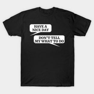 HAVE A NICE DAY DON’T TELL MY WHAT TO DO T-Shirt